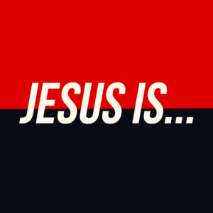 Jesus is…