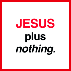 Jesus plus nothing.