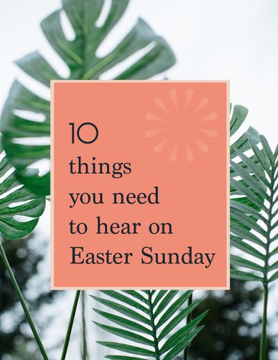 10 things you need to hear Easter