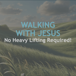 Walking with Jesus: No Heavy Lifting Required!