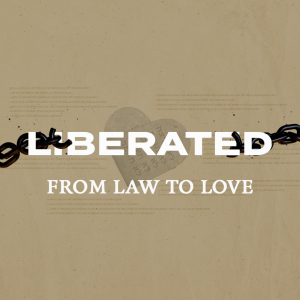 Liberated: From Law to Love