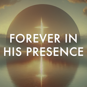 Forever in His Presence